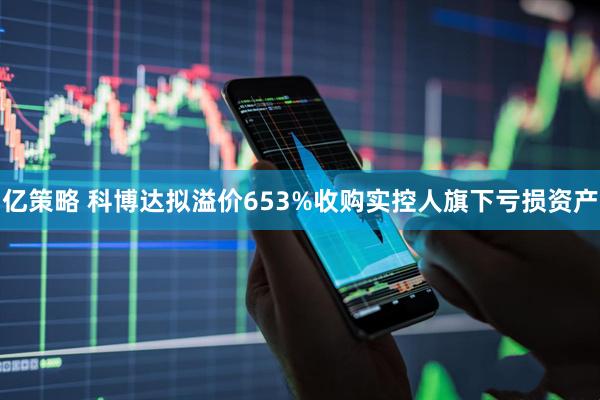 億策略 科博達擬溢價653%收購實控人旗下虧損資產